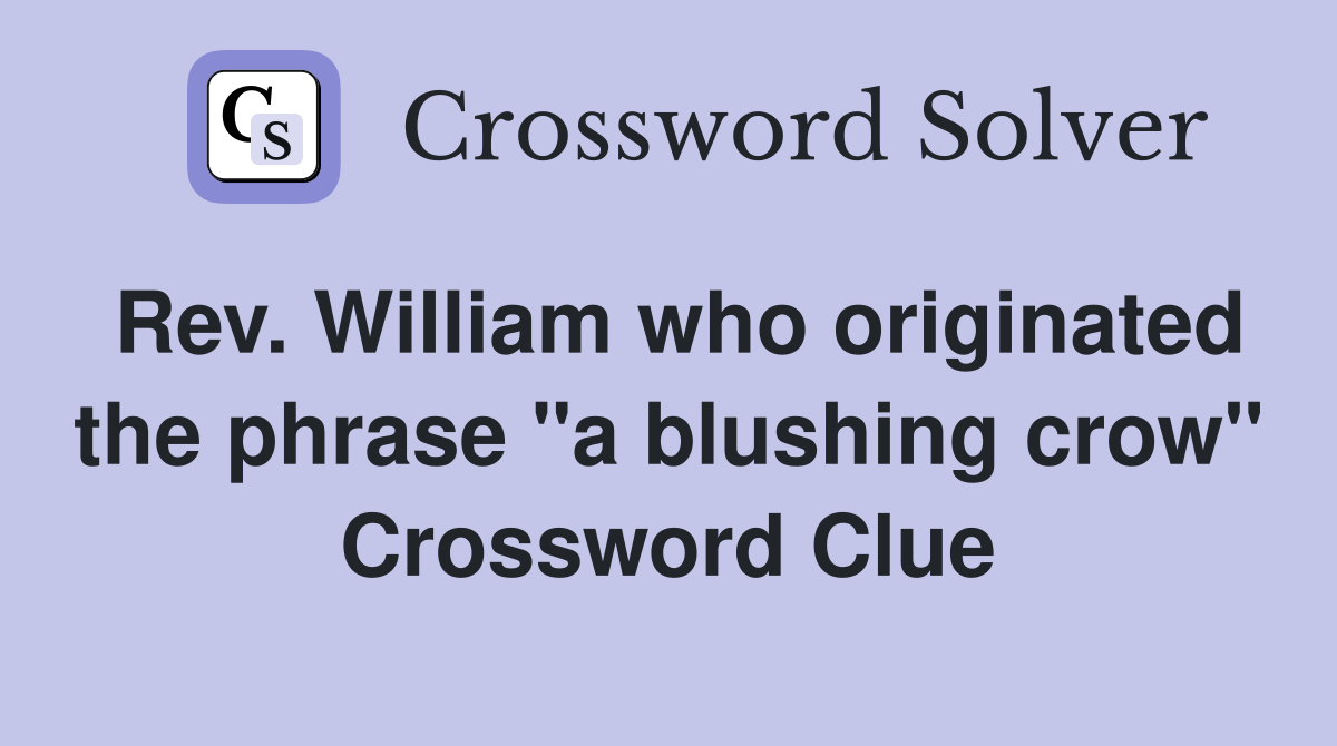 Rev. William who originated the phrase "a blushing crow" Crossword Clue