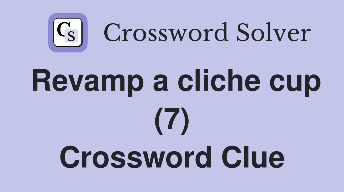 Revamp a cliche cup (7) Crossword Clue