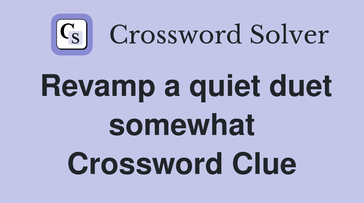 Revamp a quiet duet somewhat Crossword Clue