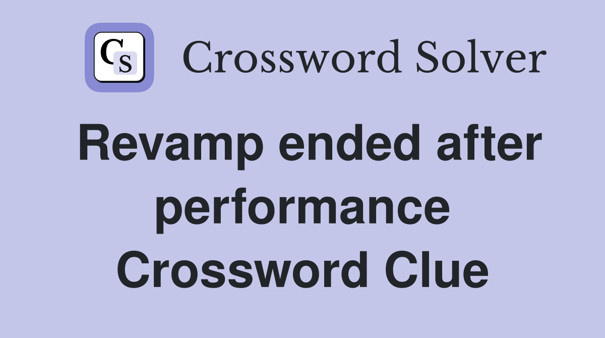 Revamp ended after performance Crossword Clue