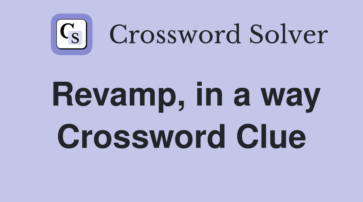 Revamp, in a way Crossword Clue