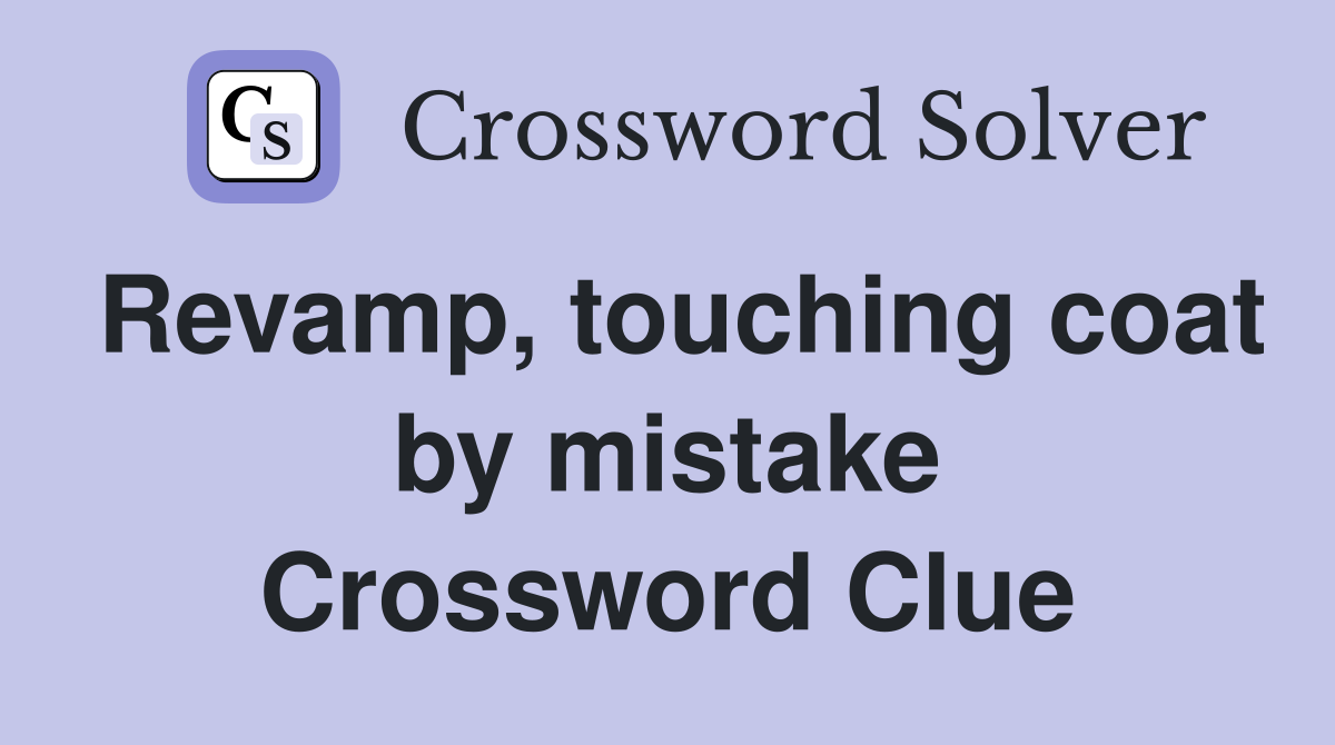 Revamp, touching coat by mistake Crossword Clue