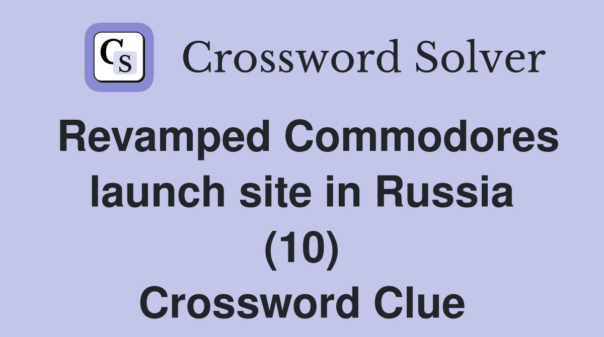 Revamped Commodores launch site in Russia (10) Crossword Clue