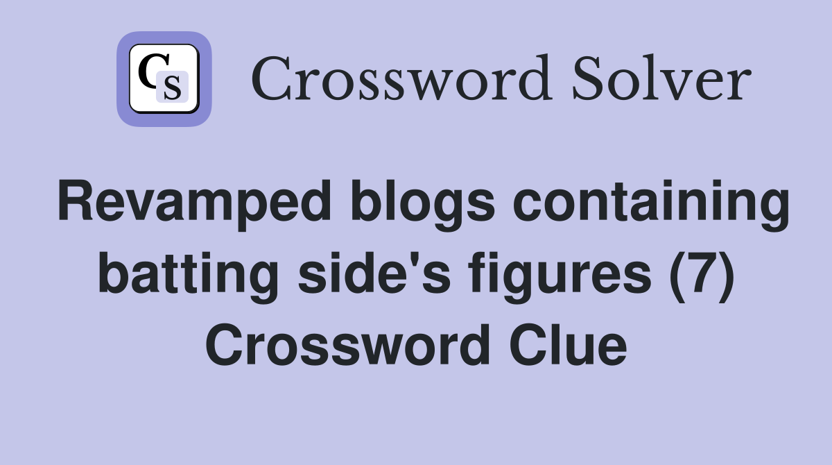 Revamped blogs containing batting side's figures (7) Crossword Clue