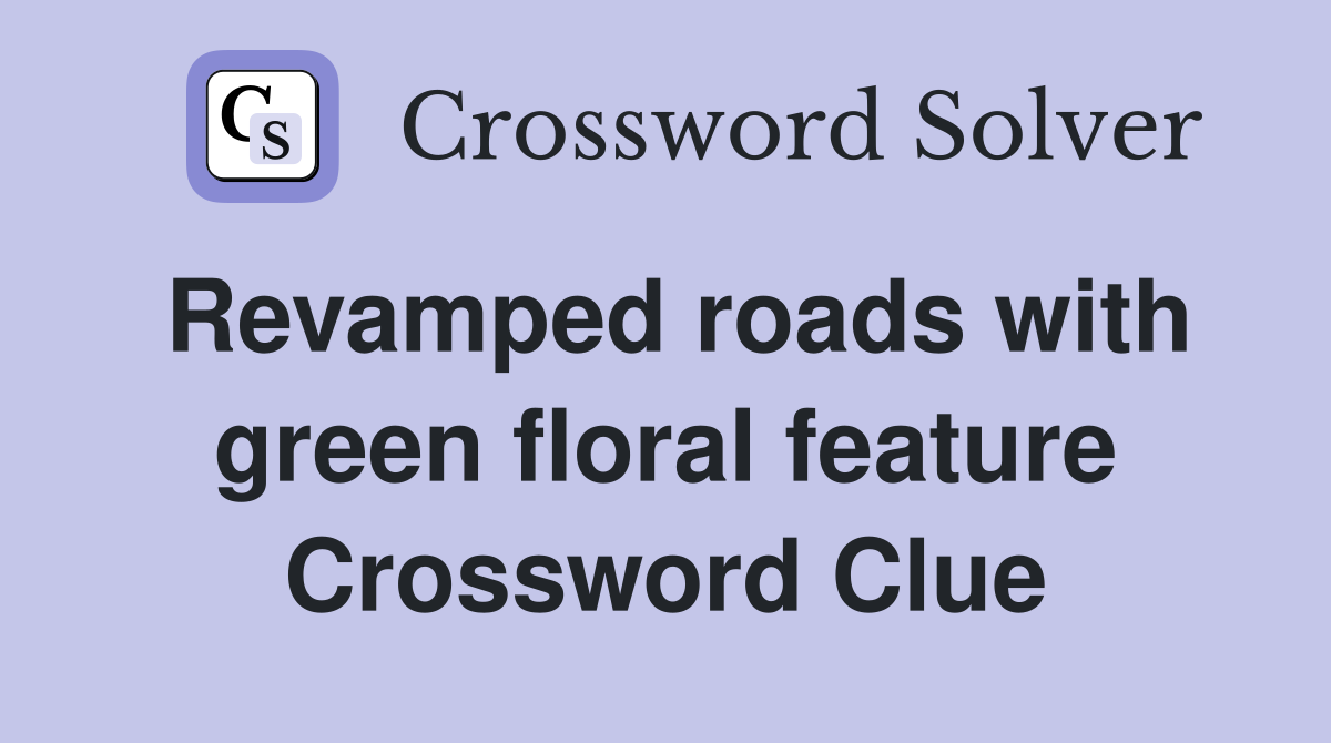 Revamped roads with green floral feature Crossword Clue