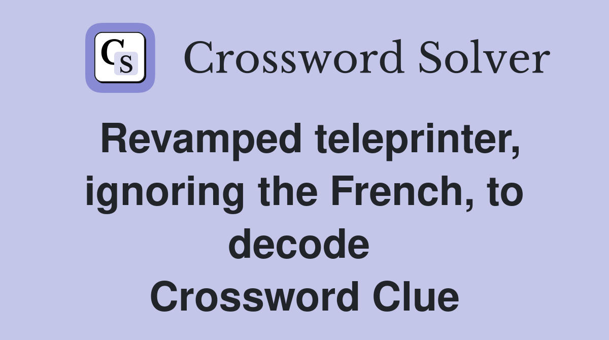 Revamped teleprinter, ignoring the French, to decode  Crossword Clue
