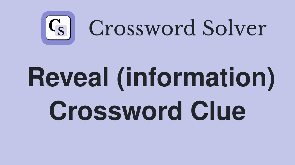 Reveal (information) Crossword Clue