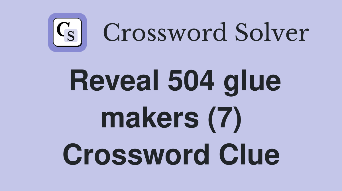 Reveal 504 glue makers (7) Crossword Clue