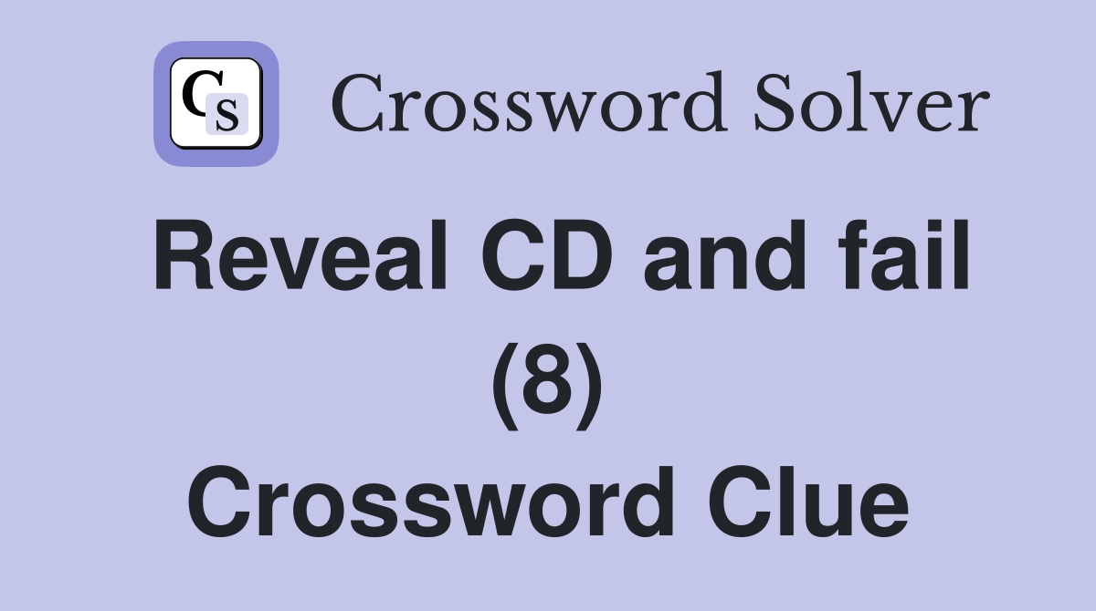 Reveal CD and fail (8) Crossword Clue