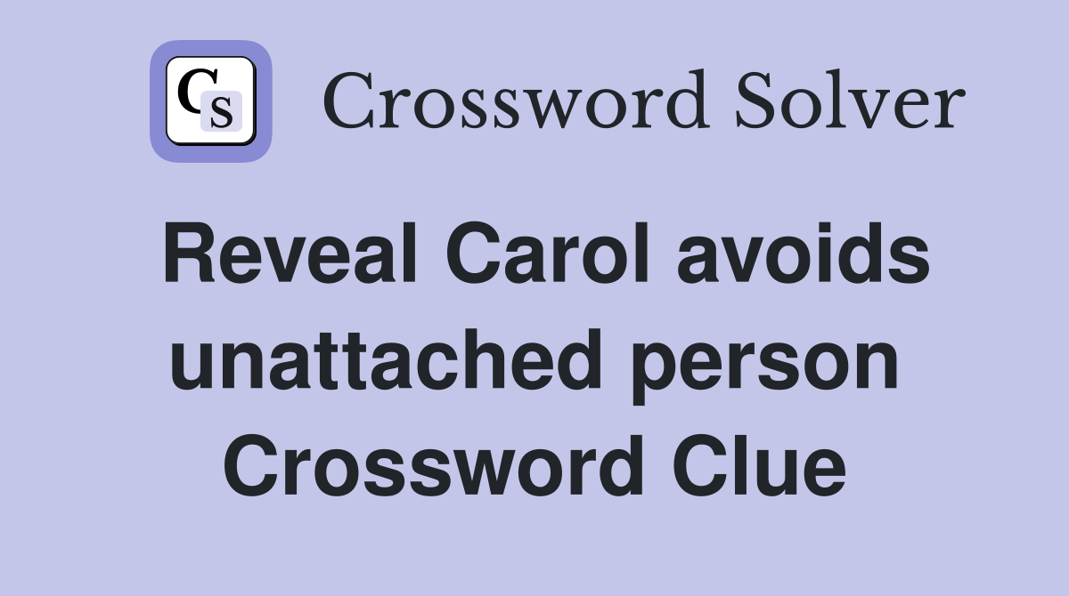 Reveal Carol avoids unattached person Crossword Clue