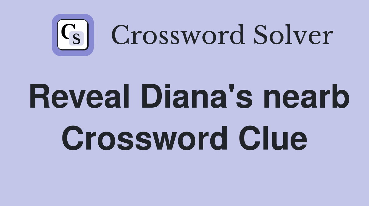 Reveal Diana's nearb Crossword Clue