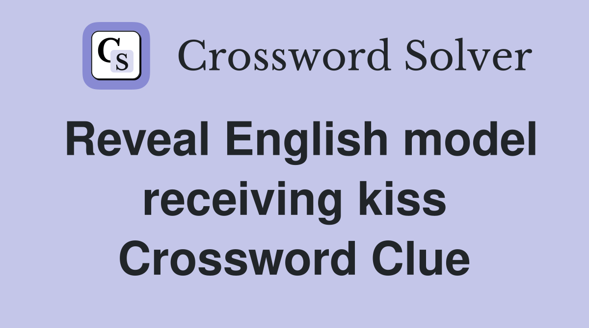Reveal English model receiving kiss Crossword Clue