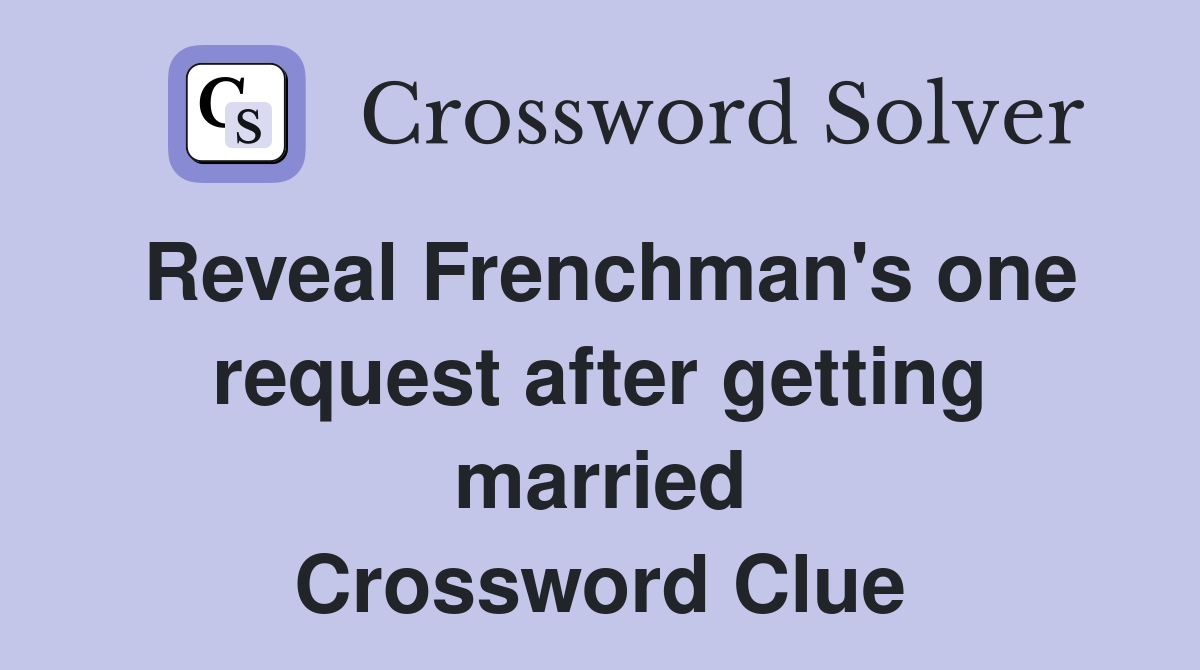 Reveal Frenchman's one request after getting married Crossword Clue