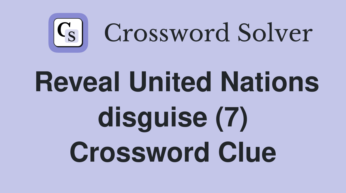 Reveal United Nations disguise (7) Crossword Clue