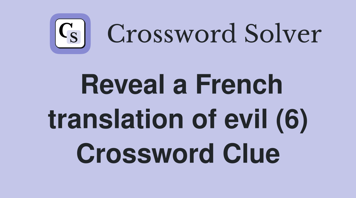 Reveal a French translation of evil (6) Crossword Clue