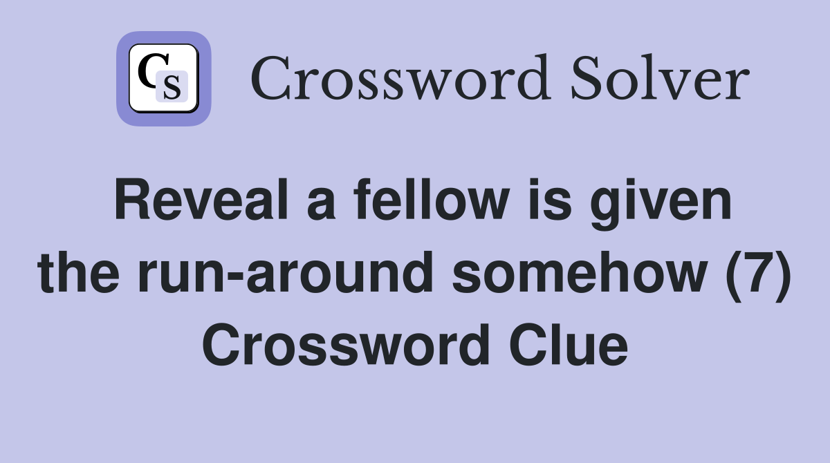 Reveal a fellow is given the run-around somehow (7) Crossword Clue