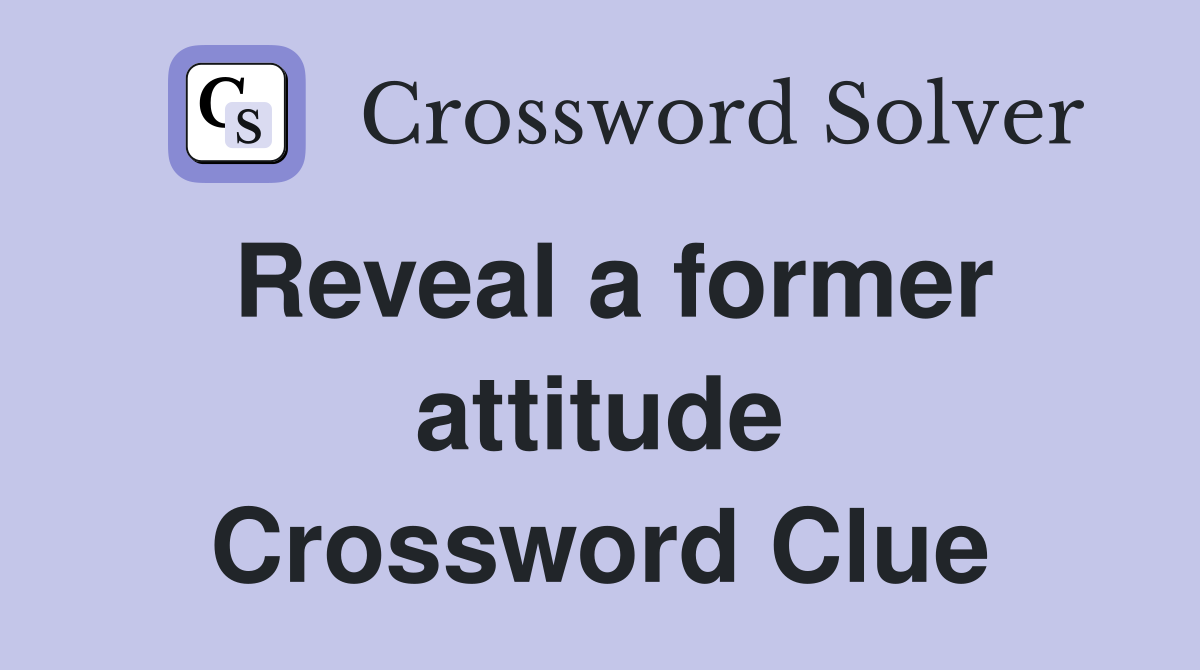 Reveal a former attitude Crossword Clue