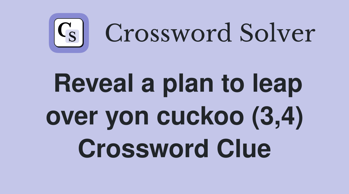 Reveal a plan to leap over yon cuckoo (3,4) Crossword Clue