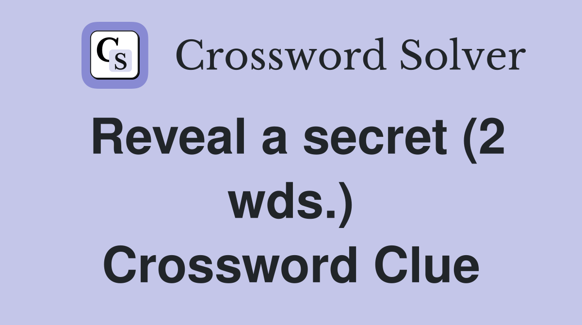 Reveal a secret (2 wds.) Crossword Clue