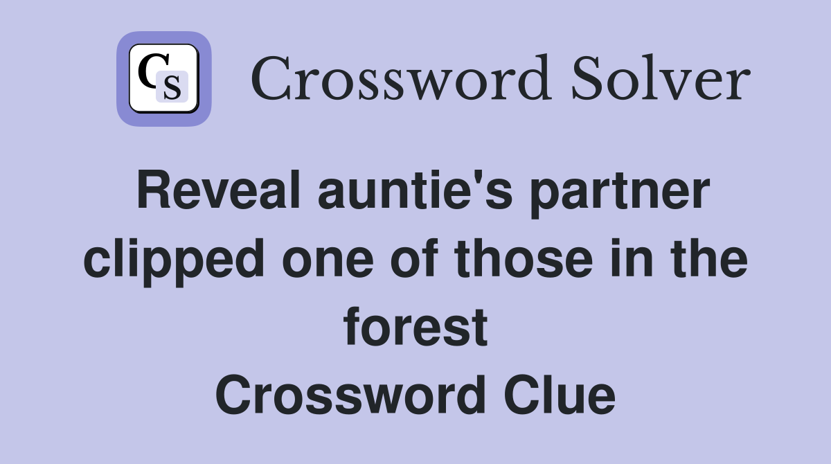 Reveal auntie's partner clipped one of those in the forest Crossword Clue