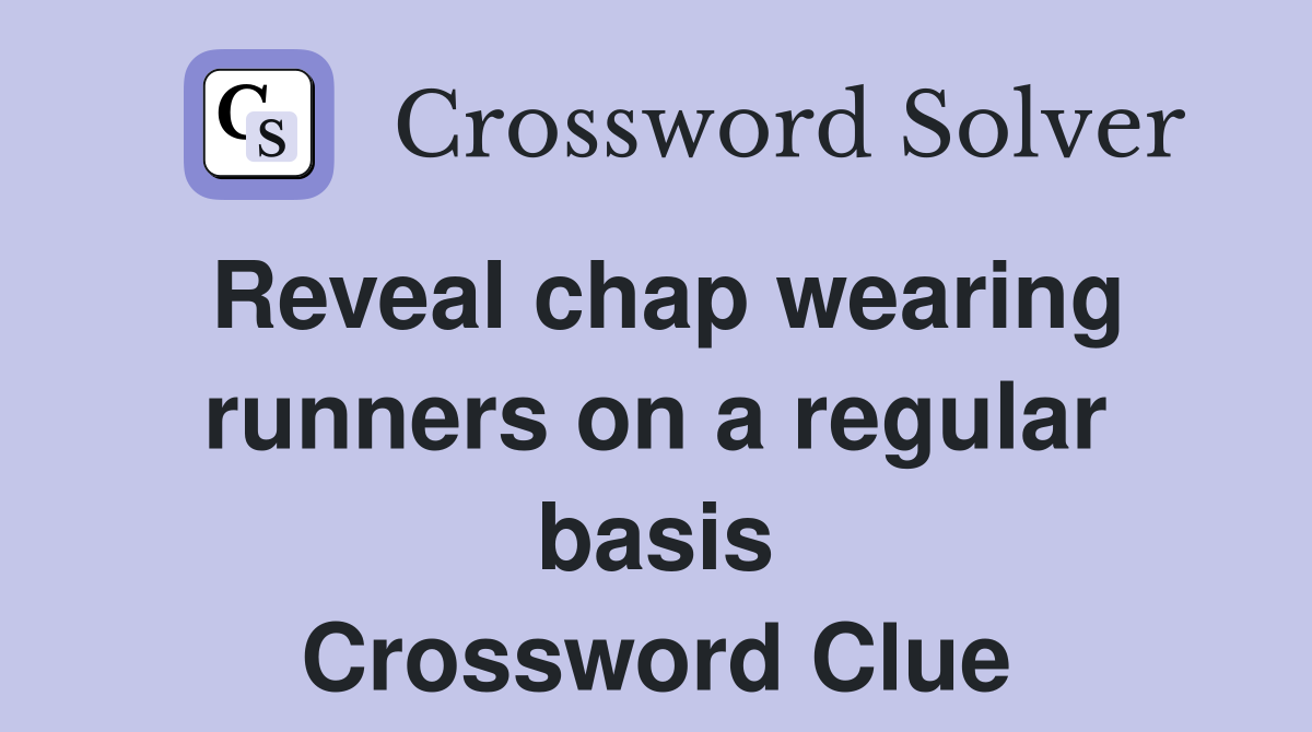 Reveal chap wearing runners on a regular basis Crossword Clue