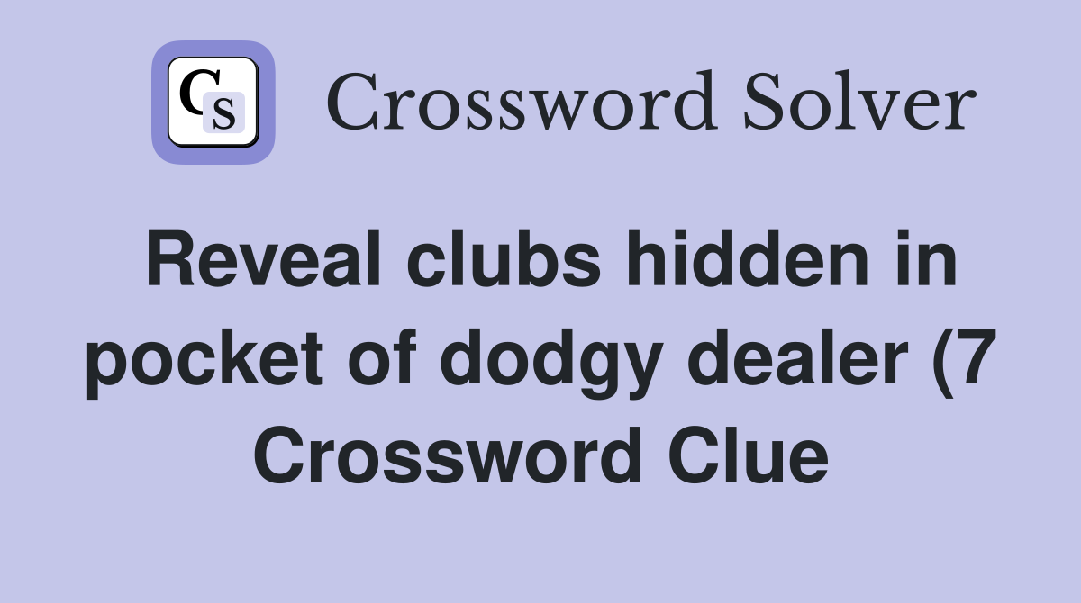 Reveal clubs hidden in pocket of dodgy dealer (7) Crossword Clue Reveal clubs hidden in pocket of dodgy dealer (7) Crossword Clue