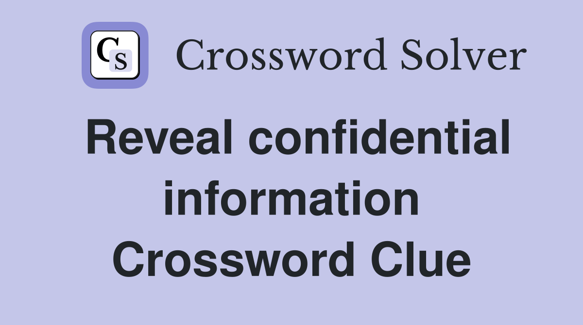 Reveal confidential information Crossword Clue