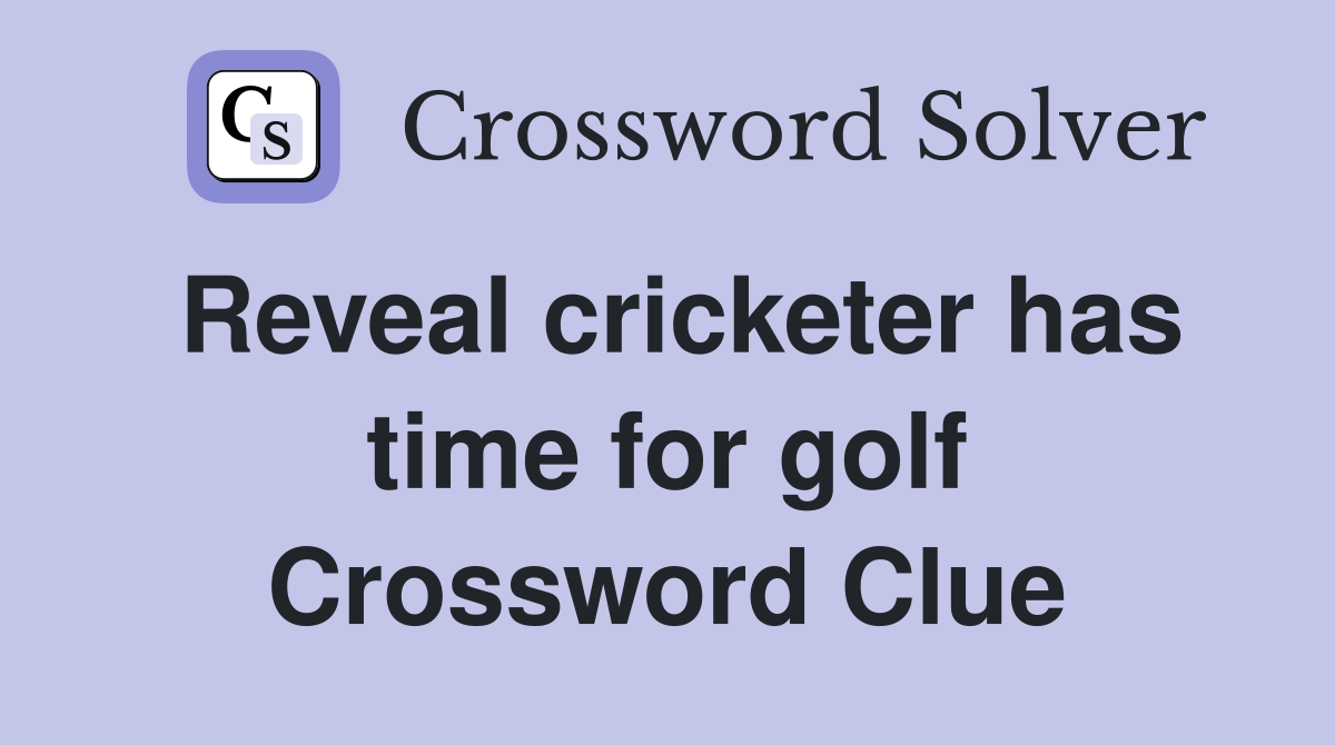 Reveal cricketer has time for golf Crossword Clue