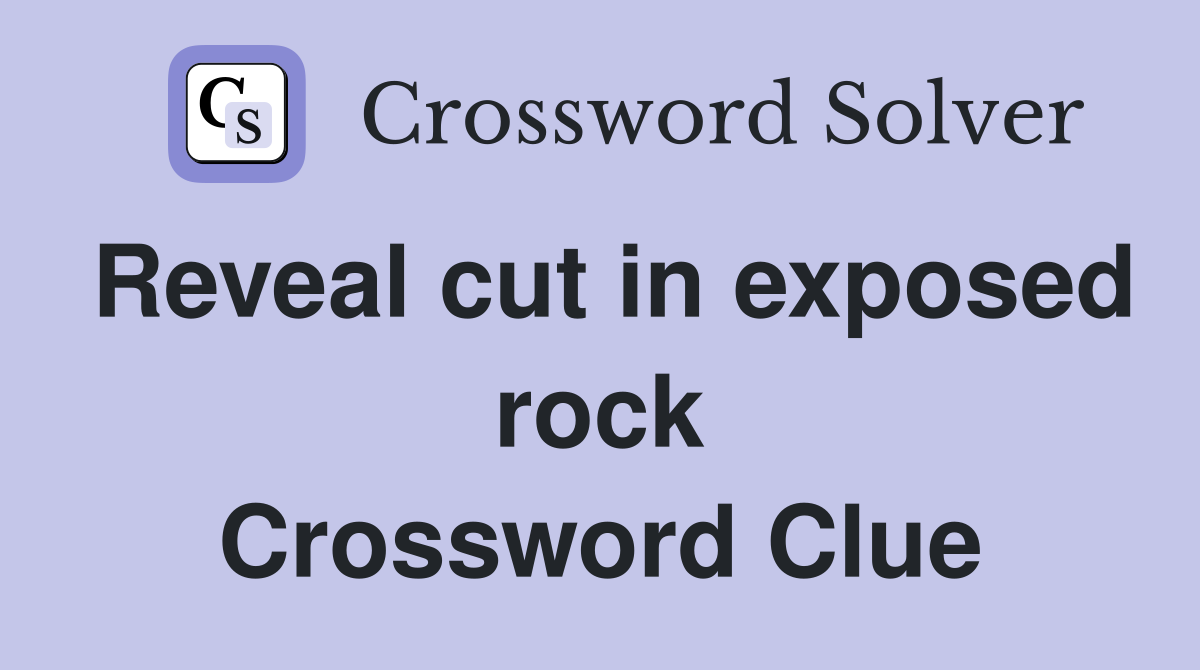 Reveal cut in exposed rock Crossword Clue