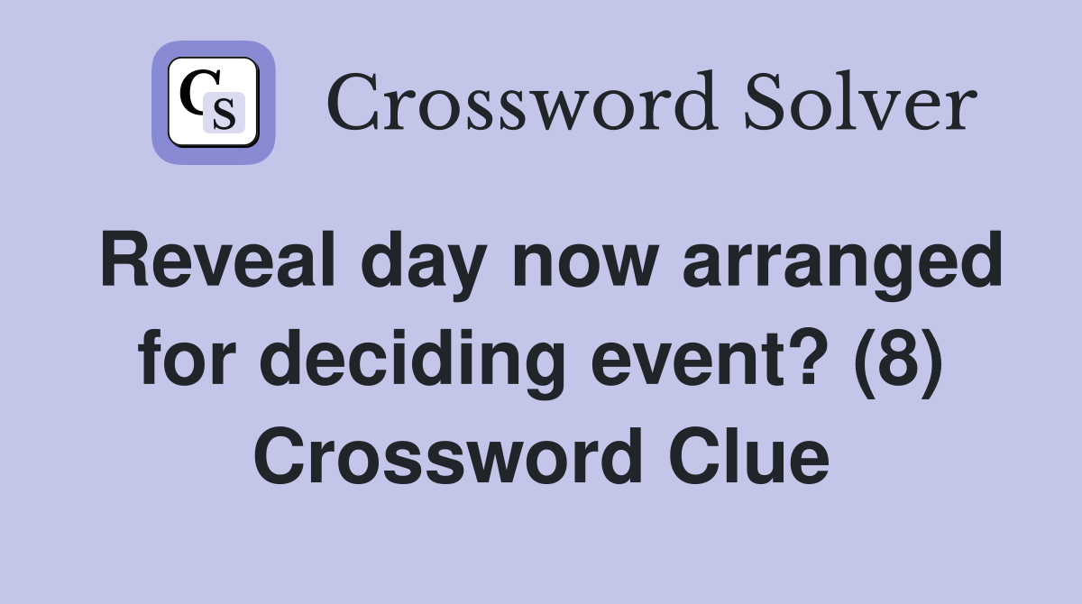Reveal day now arranged for deciding event? (8) Crossword Clue