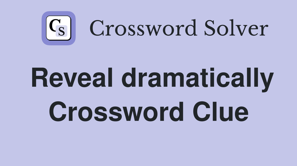 Reveal dramatically Crossword Clue
