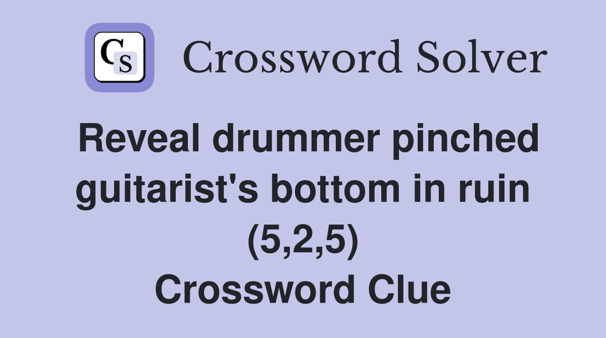 Reveal drummer pinched guitarist's bottom in ruin (5,2,5) Crossword Clue