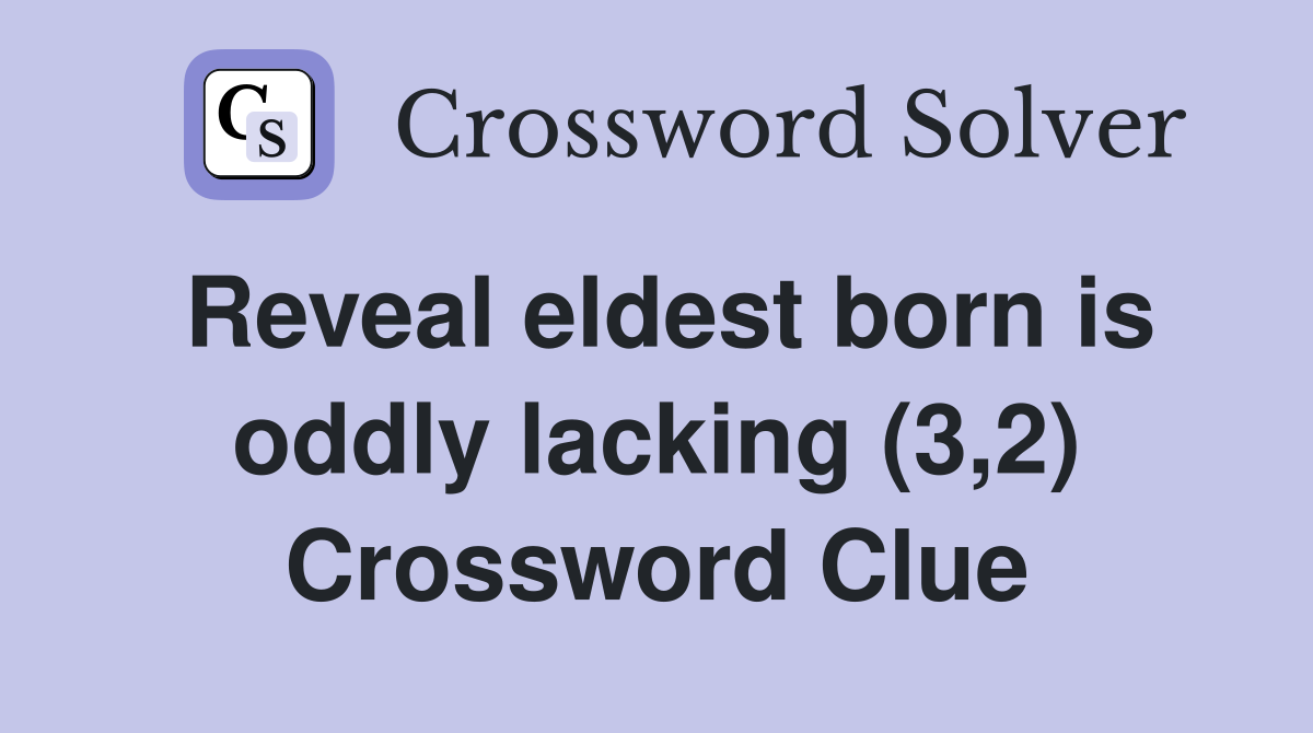Reveal eldest born is oddly lacking (3,2) Crossword Clue