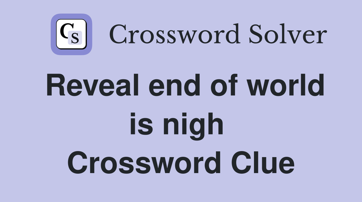 Reveal end of world is nigh  Crossword Clue