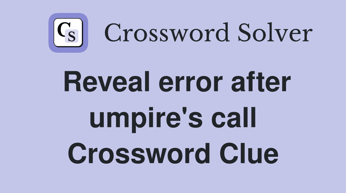 Reveal error after umpire's call Crossword Clue