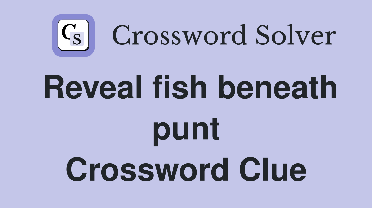 Reveal fish beneath punt Crossword Clue