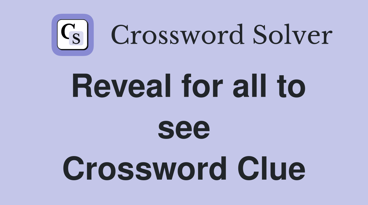 Reveal for all to see Crossword Clue