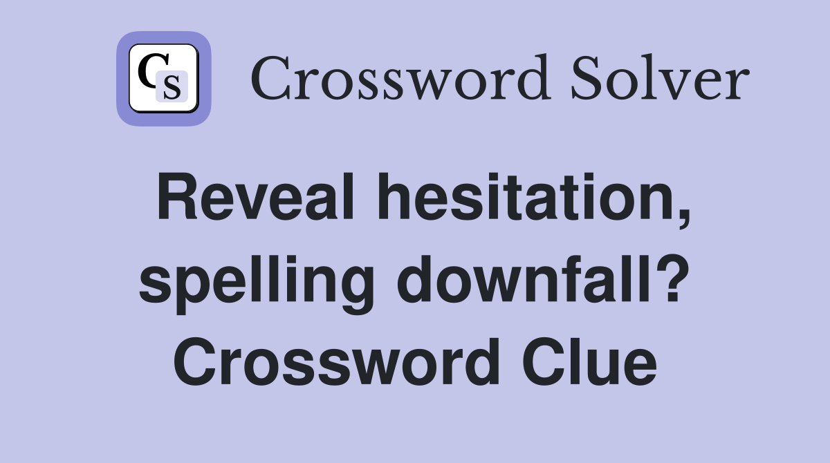 Reveal hesitation, spelling downfall? Crossword Clue