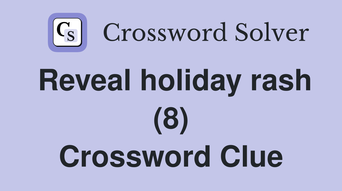 Reveal holiday rash (8) Crossword Clue