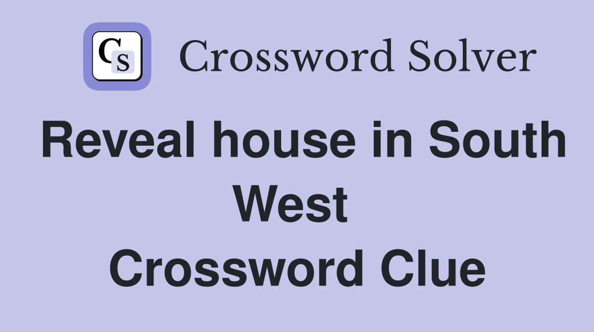 Reveal house in South West  Crossword Clue