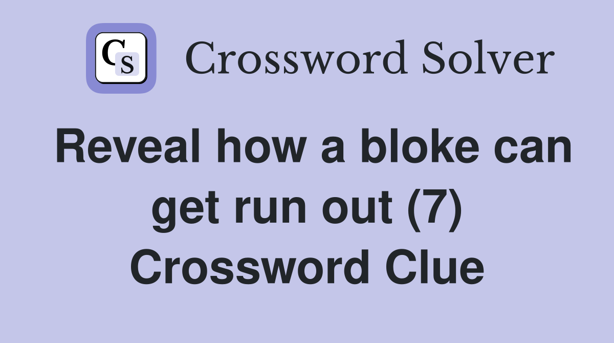 Reveal how a bloke can get run out (7) Crossword Clue