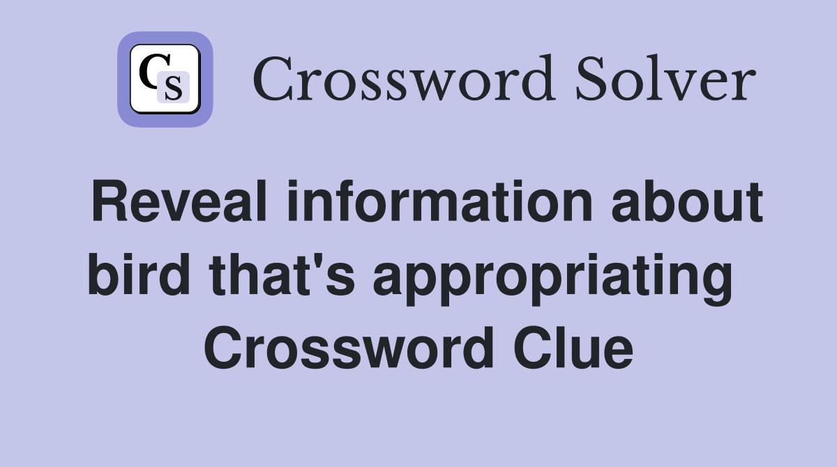Reveal information about bird that's appropriating  Crossword Clue