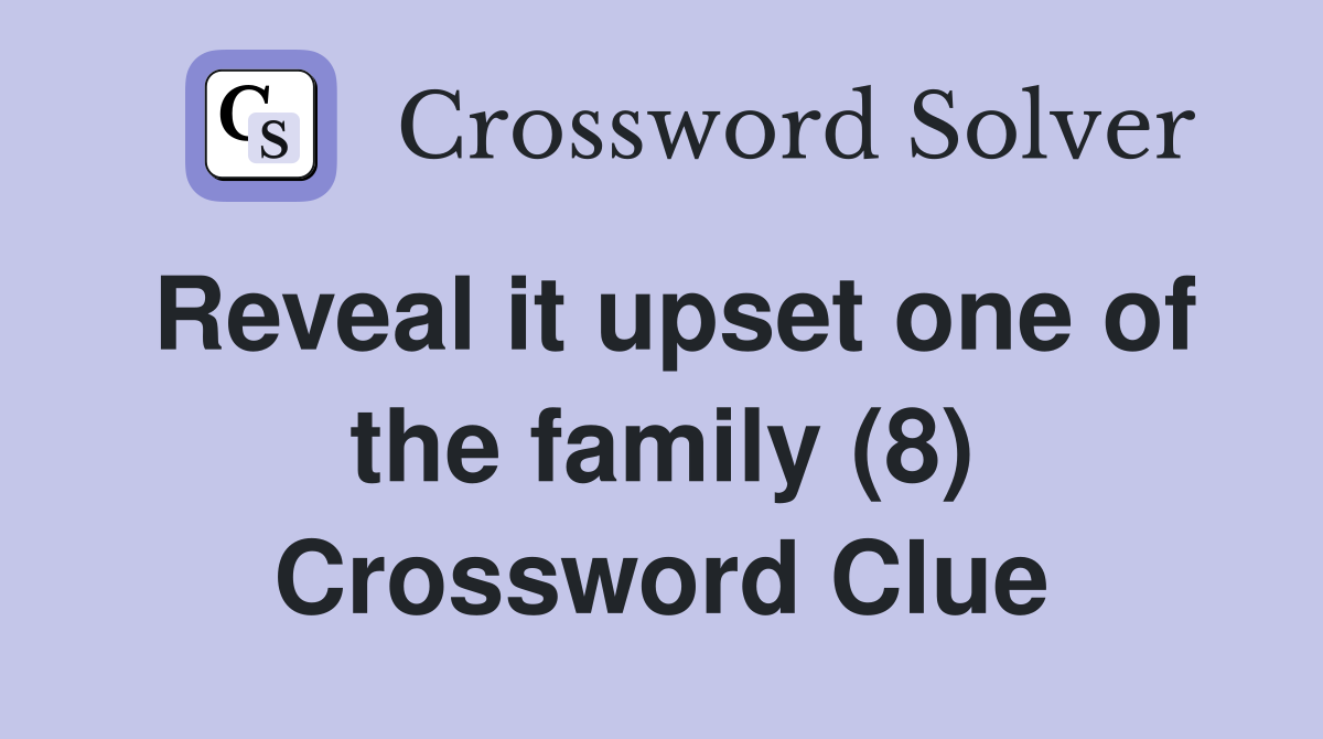 Reveal it upset one of the family (8) Crossword Clue