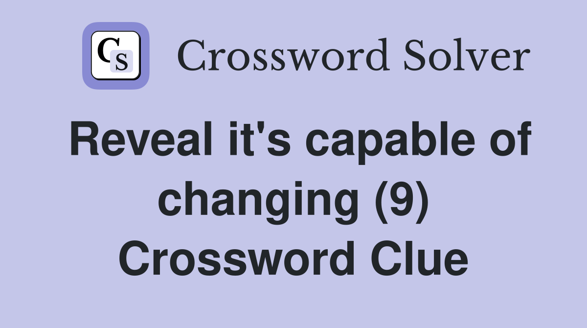 Reveal it's capable of changing (9) Crossword Clue