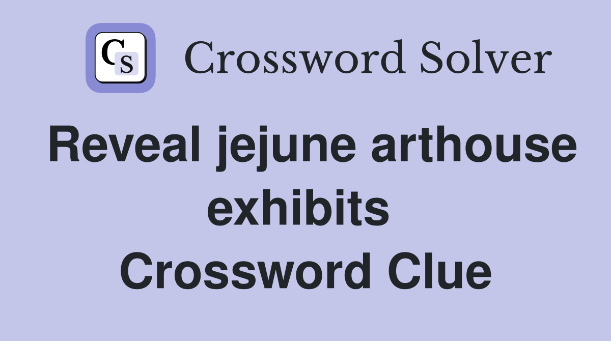 Reveal jejune arthouse exhibits  Crossword Clue