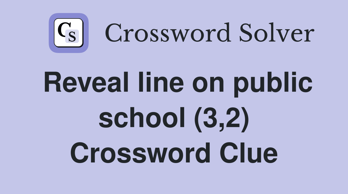 Reveal line on public school (3,2) Crossword Clue