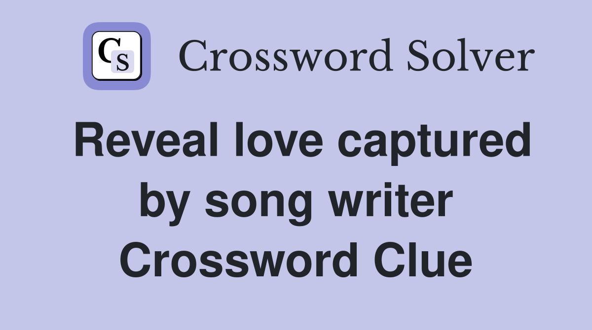 Reveal love captured by song writer Crossword Clue