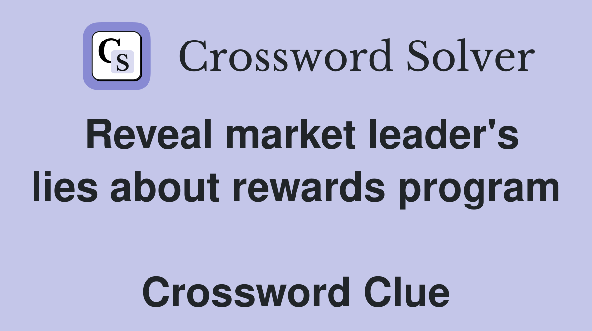 Reveal market leader's lies about rewards program  Crossword Clue