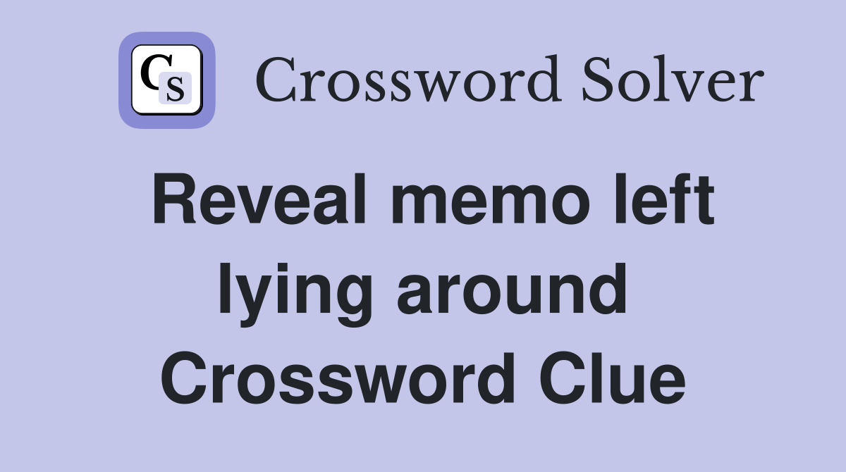 Reveal memo left lying around Crossword Clue