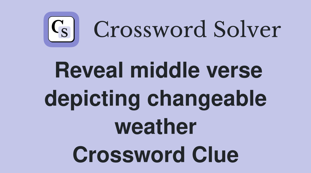 Reveal middle verse depicting changeable weather Crossword Clue